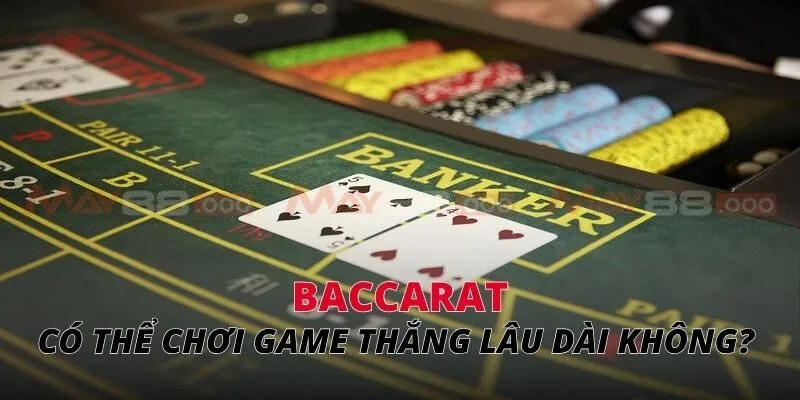 Baccarat Có thể chơi game thắng lâu dài không?