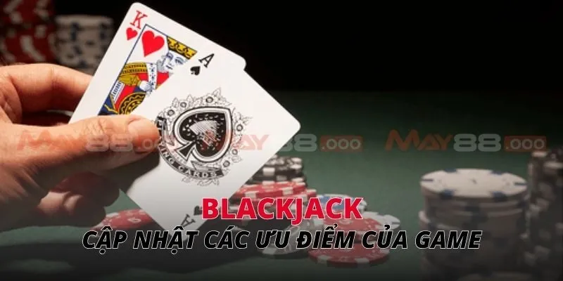 blackjack Cập nhật các ưu điểm của game