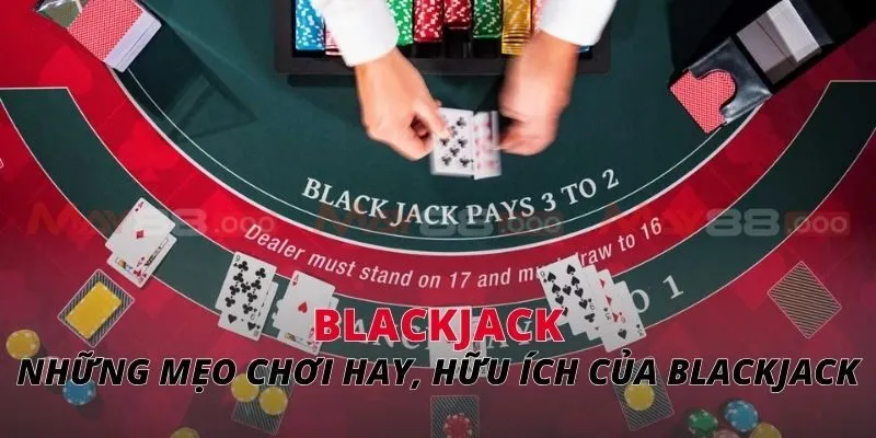 blackjack Những mẹo chơi hay, hữu ích của blackjack